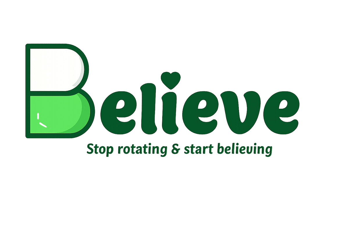BELIEVE - Stop rotating & start believing